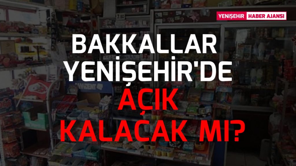 Bakkallar Yenişehir’de açık olacak mı?