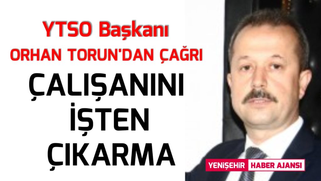 Orhan Torun’dan çağrı: Çalışanını işten çıkarma