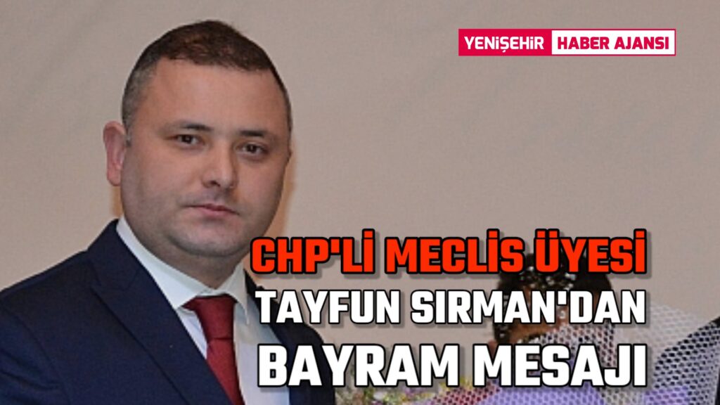 CHP’Lİ MECLİS ÜYESİ TAYFUN SIRMAN’DAN BAYRAM MESAJI